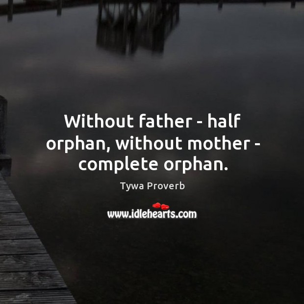 Without father – half orphan, without mother – complete orphan. Tywa Proverbs Image