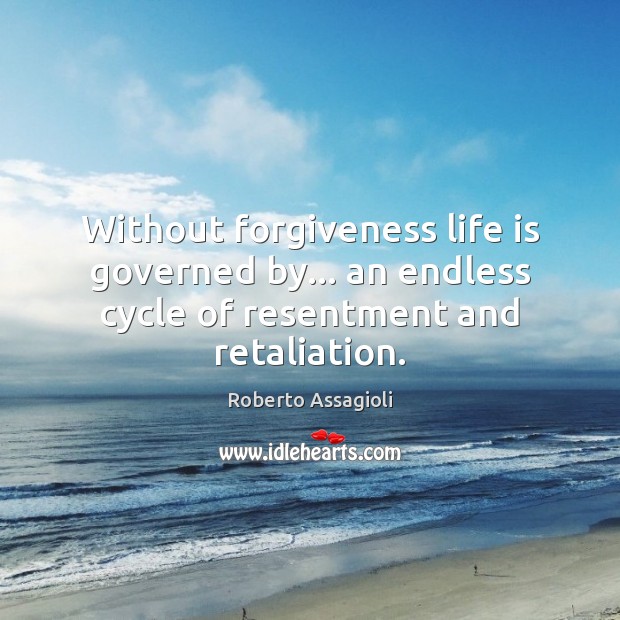 Without forgiveness life is governed by… an endless cycle of resentment and retaliation. Image