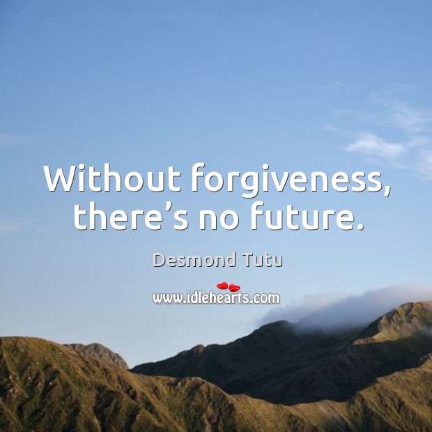 Without forgiveness, there’s no future. Desmond Tutu Picture Quote
