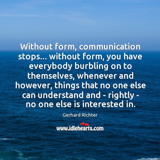 Without form, communication stops… without form, you have everybody burbling on to Image