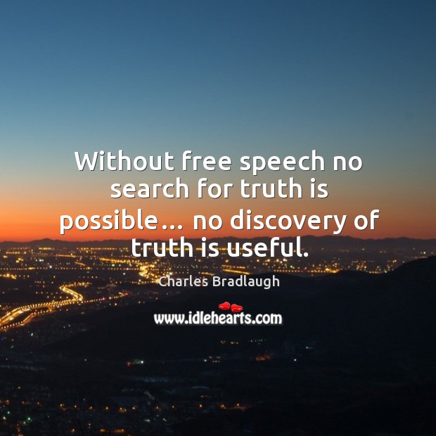 Without free speech no search for truth is possible… no discovery of truth is useful. Truth Quotes Image