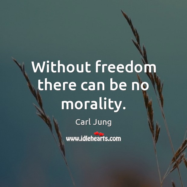 Without freedom there can be no morality. Image