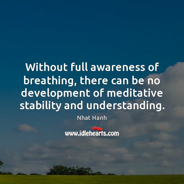 Without full awareness of breathing, there can be no development of meditative Nhat Hanh Picture Quote