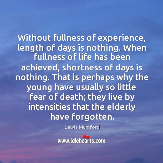 Without fullness of experience, length of days is nothing. Lewis Mumford Picture Quote