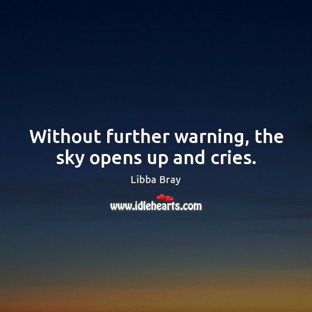 Without further warning, the sky opens up and cries. Image
