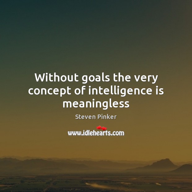 Without goals the very concept of intelligence is meaningless Image
