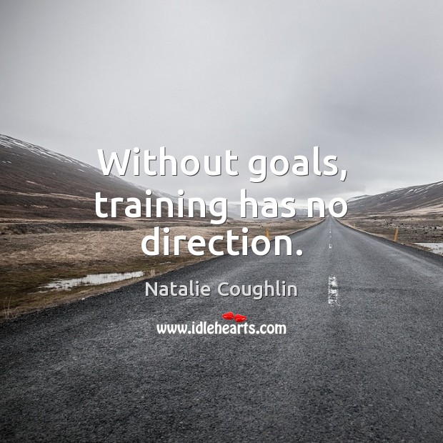 Without goals, training has no direction. Natalie Coughlin Picture Quote