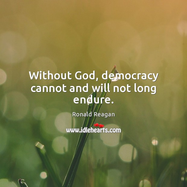 Without God, democracy cannot and will not long endure. Image