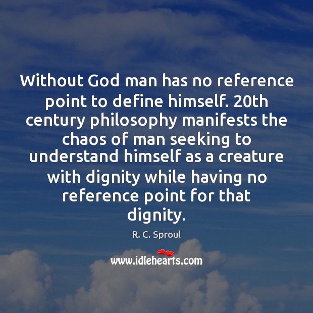 Without God man has no reference point to define himself. 20th century R. C. Sproul Picture Quote