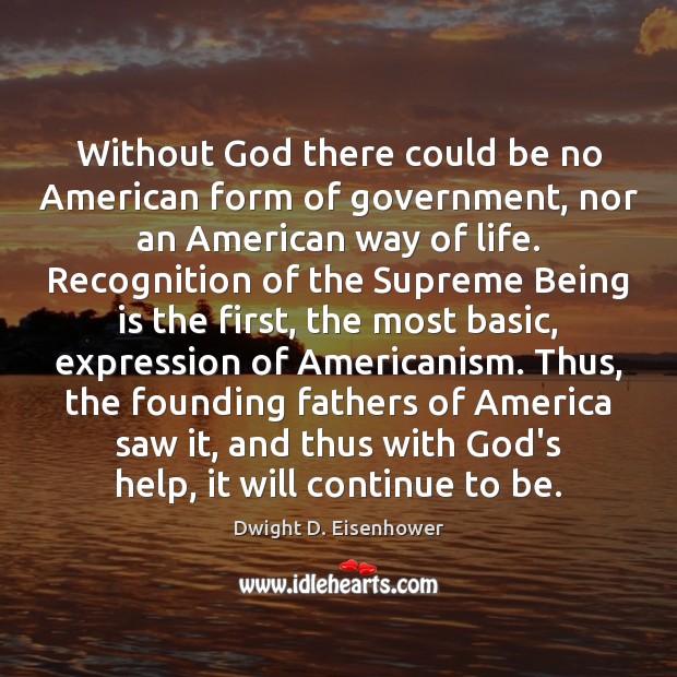 Without God there could be no American form of government, nor an Dwight D. Eisenhower Picture Quote