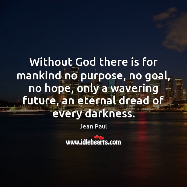 Without God there is for mankind no purpose, no goal, no hope, Goal Quotes Image