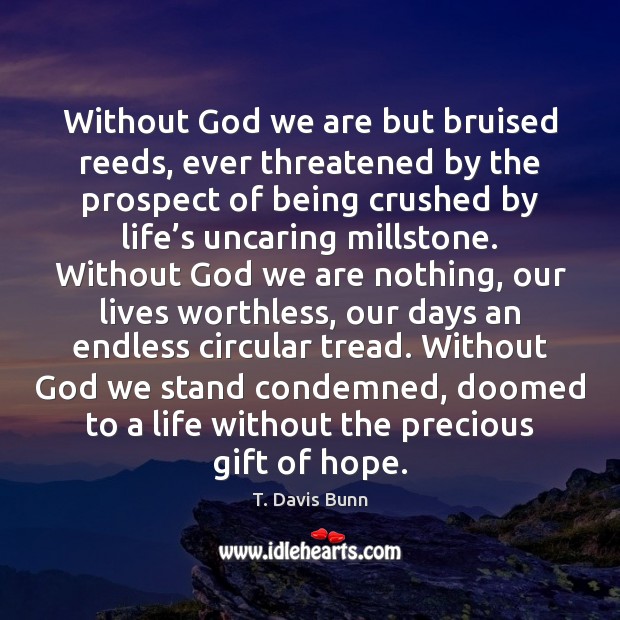 Without God we are but bruised reeds, ever threatened by the prospect Image