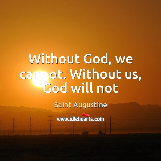 Without God, we cannot. Without us, God will not Saint Augustine Picture Quote