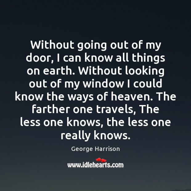 Without going out of my door, I can know all things on George Harrison Picture Quote
