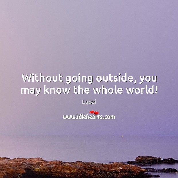 Without going outside, you may know the whole world! Laozi Picture Quote