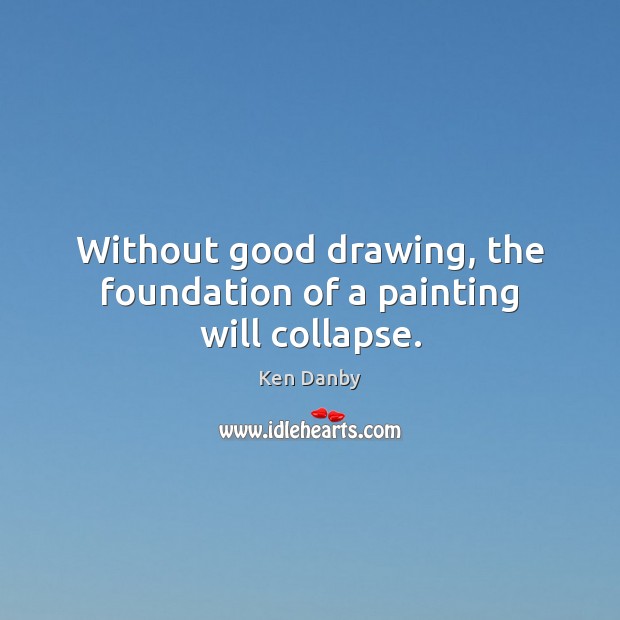 Without good drawing, the foundation of a painting will collapse. Image