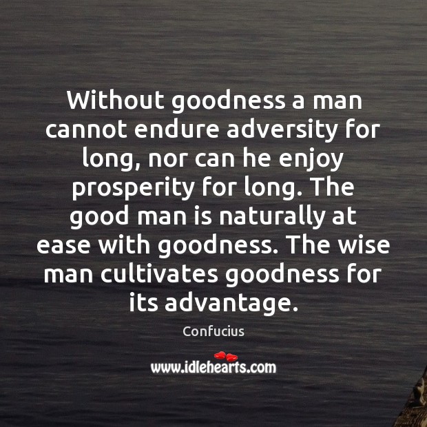 Without goodness a man cannot endure adversity for long, nor can he Wise Quotes Image