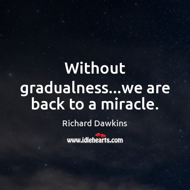 Without gradualness…we are back to a miracle. Image