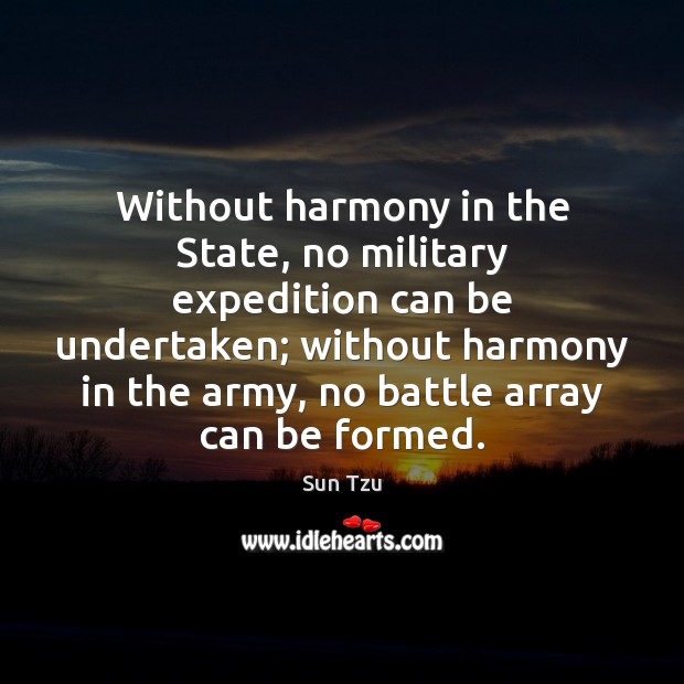 Without harmony in the State, no military expedition can be undertaken; without Image