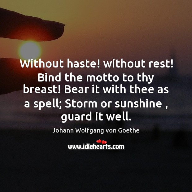 Without haste! without rest! Bind the motto to thy breast! Bear it Johann Wolfgang von Goethe Picture Quote