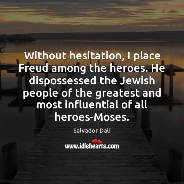 Without hesitation, I place Freud among the heroes. He dispossessed the Jewish Salvador Dalí Picture Quote