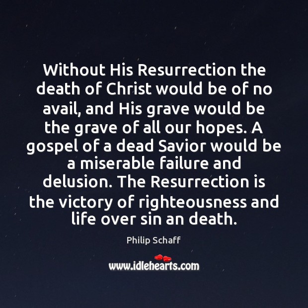 Without His Resurrection the death of Christ would be of no avail, Philip Schaff Picture Quote