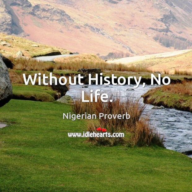 Without history, no life. Nigerian Proverbs Image