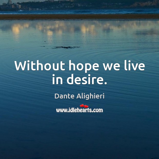 Without hope we live in desire. Dante Alighieri Picture Quote