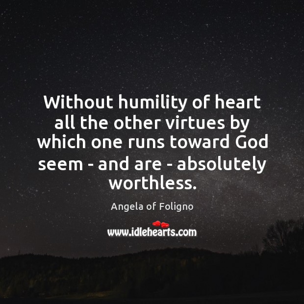 Without humility of heart all the other virtues by which one runs Angela of Foligno Picture Quote