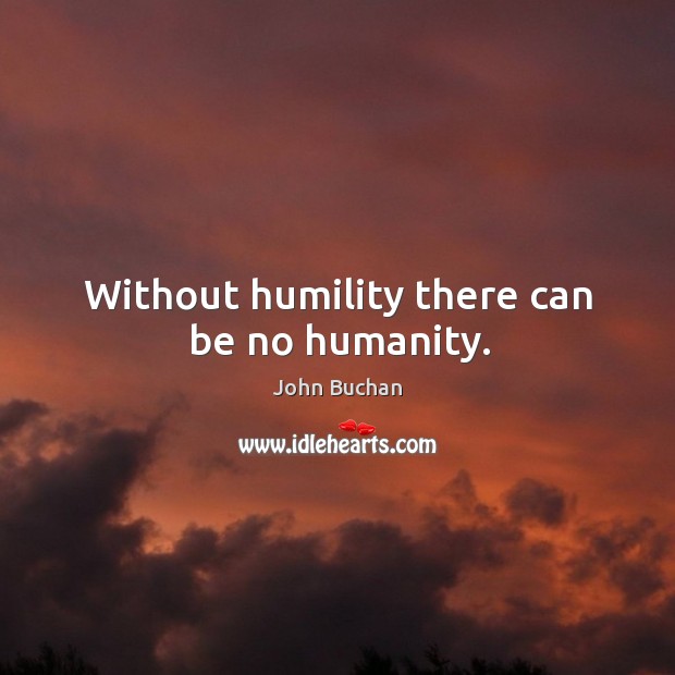 Without humility there can be no humanity. Humanity Quotes Image