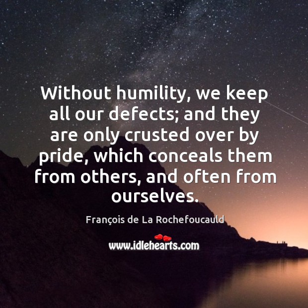 Without humility, we keep all our defects; and they are only crusted Image