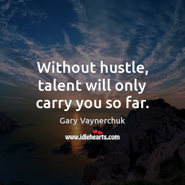 Without hustle, talent will only carry you so far. Gary Vaynerchuk Picture Quote