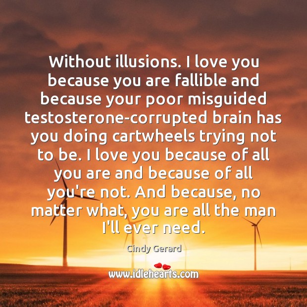 Without illusions. I love you because you are fallible and because your Image