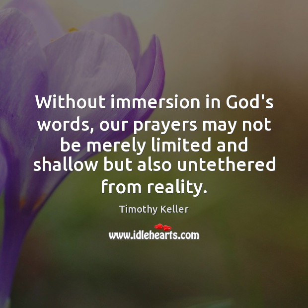 Without immersion in God’s words, our prayers may not be merely limited Timothy Keller Picture Quote