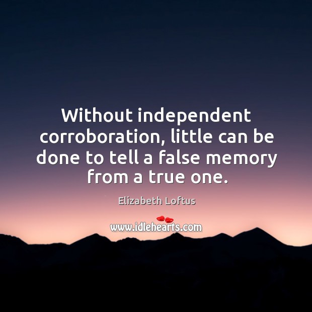 Without independent corroboration, little can be done to tell a false memory Image