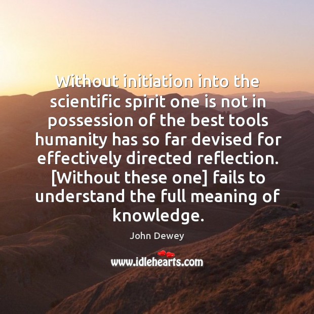 Without initiation into the scientific spirit one is not in possession of John Dewey Picture Quote