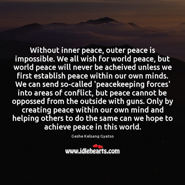 Without inner peace, outer peace is impossible. We all wish for world Geshe Kelsang Gyatso Picture Quote
