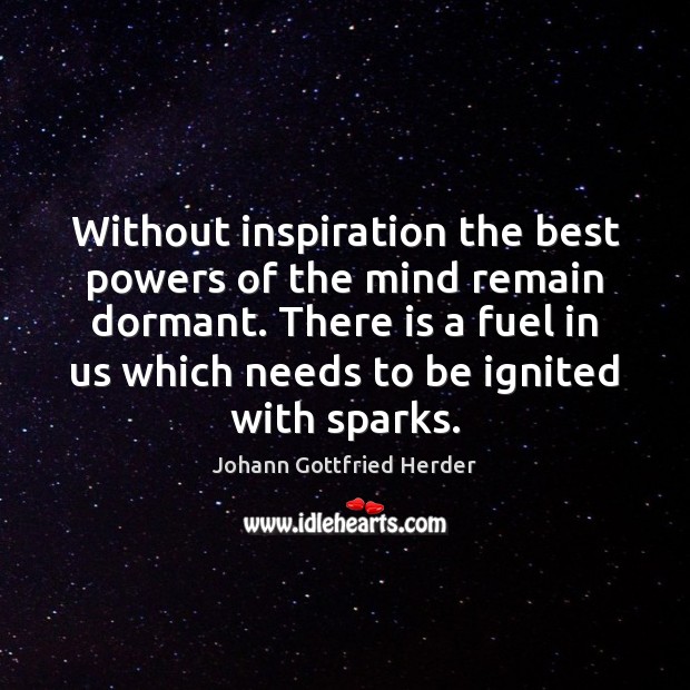 Without inspiration the best powers of the mind remain dormant. There is Johann Gottfried Herder Picture Quote