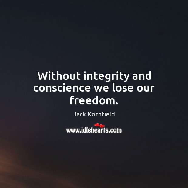 Without integrity and conscience we lose our freedom. Jack Kornfield Picture Quote
