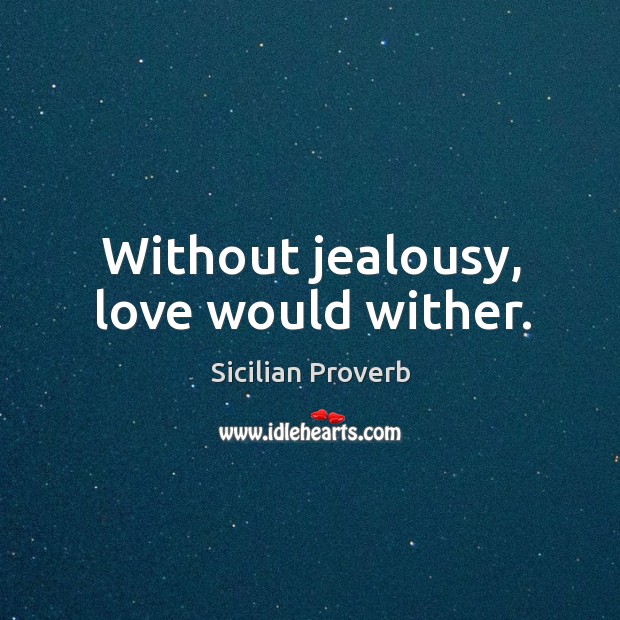 Without jealousy, love would wither. Sicilian Proverbs Image