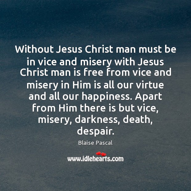 Without Jesus Christ man must be in vice and misery with Jesus Blaise Pascal Picture Quote