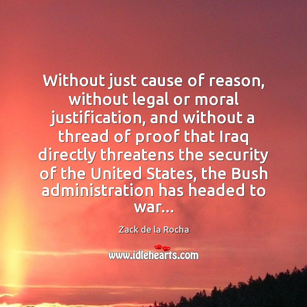 Without just cause of reason, without legal or moral justification, and without War Quotes Image