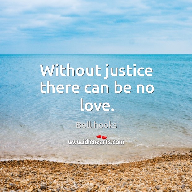 Without justice there can be no love. Bell hooks Picture Quote