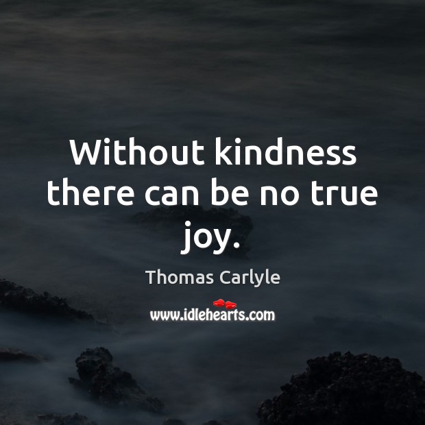 Without kindness there can be no true joy. True Joy Quotes Image