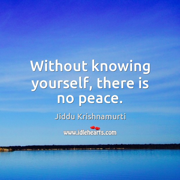Without knowing yourself, there is no peace. Jiddu Krishnamurti Picture Quote