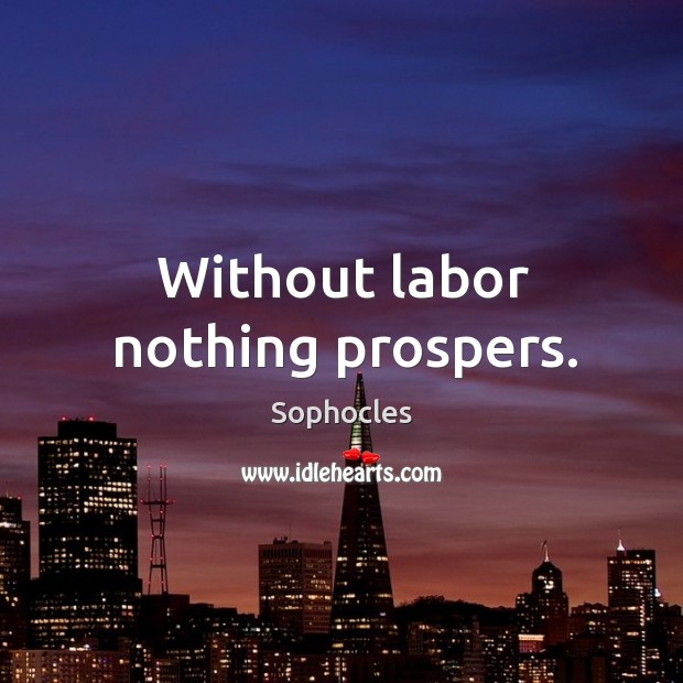 Without labor nothing prospers. Image