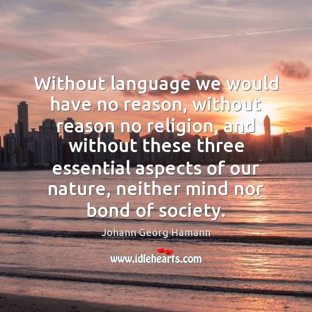 Without language we would have no reason, without reason no religion, and Johann Georg Hamann Picture Quote