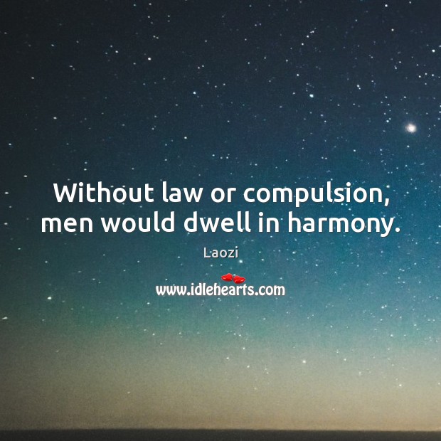 Without law or compulsion, men would dwell in harmony. Image