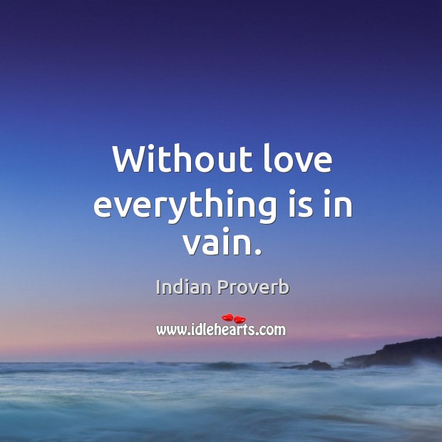Without love everything is in vain. Indian Proverbs Image