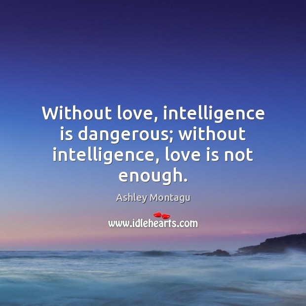 Without love, intelligence is dangerous; without intelligence, love is not enough. Intelligence Quotes Image